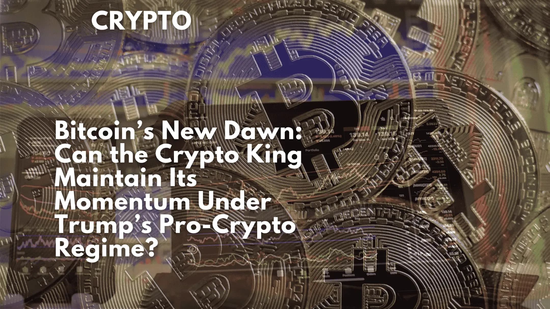 Bitcoin’s New Dawn: Can the Crypto King Maintain Its Momentum Under Trump’s Pro-Crypto Regime?