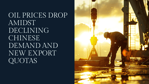Oil Prices Drop Amidst Declining Chinese Demand and New Export Quotas