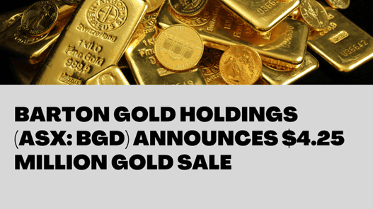 Barton Gold Holdings (ASX: BGD) Announces $4.25 Million Gold Sale