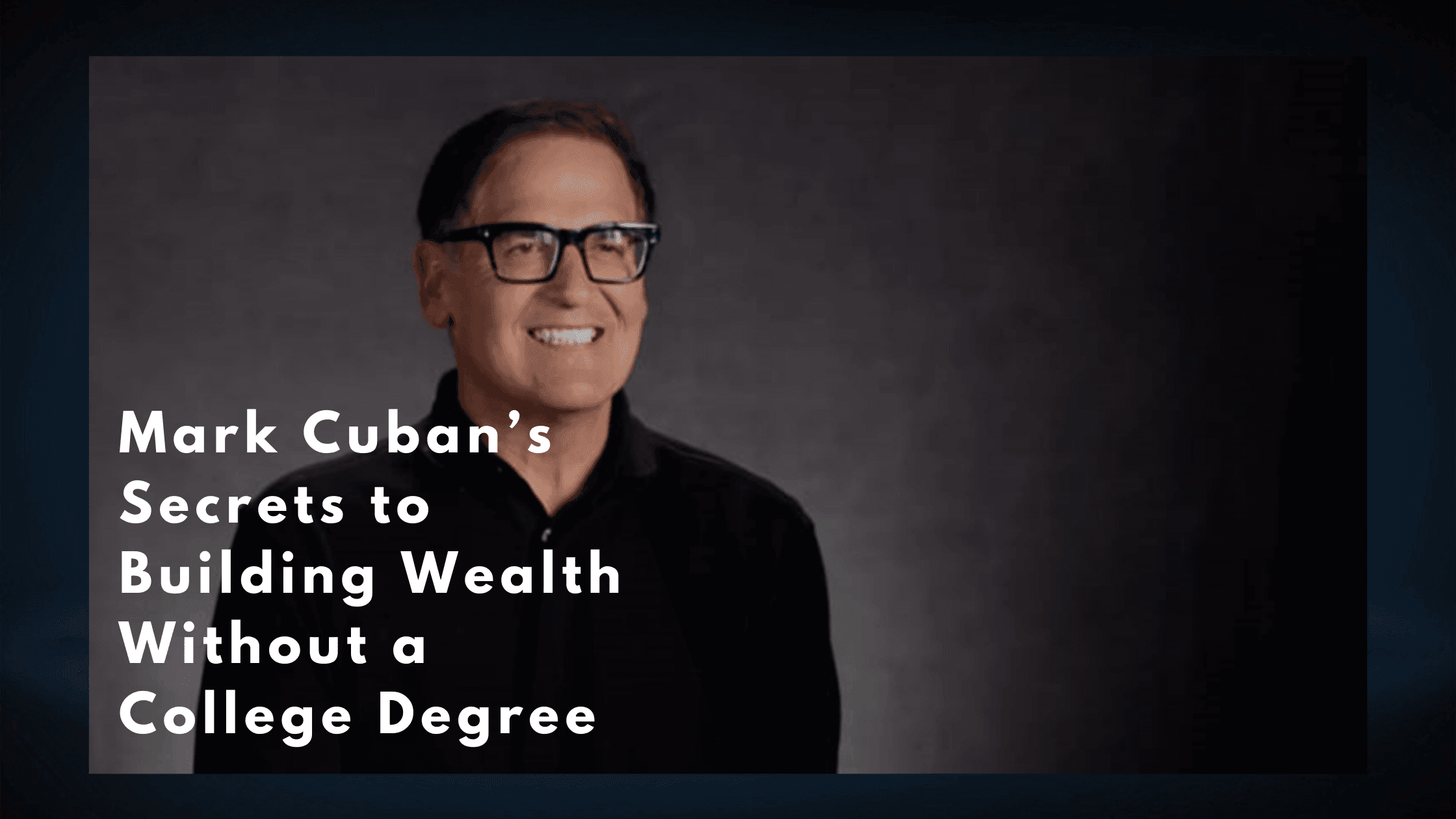 Mark Cuban’s Secrets to Building Wealth Without a College Degree