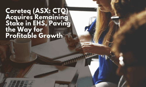 Careteq (ASX: CTQ) Acquires Remaining Stake in EHS, Paving the Way for Profitable Growth