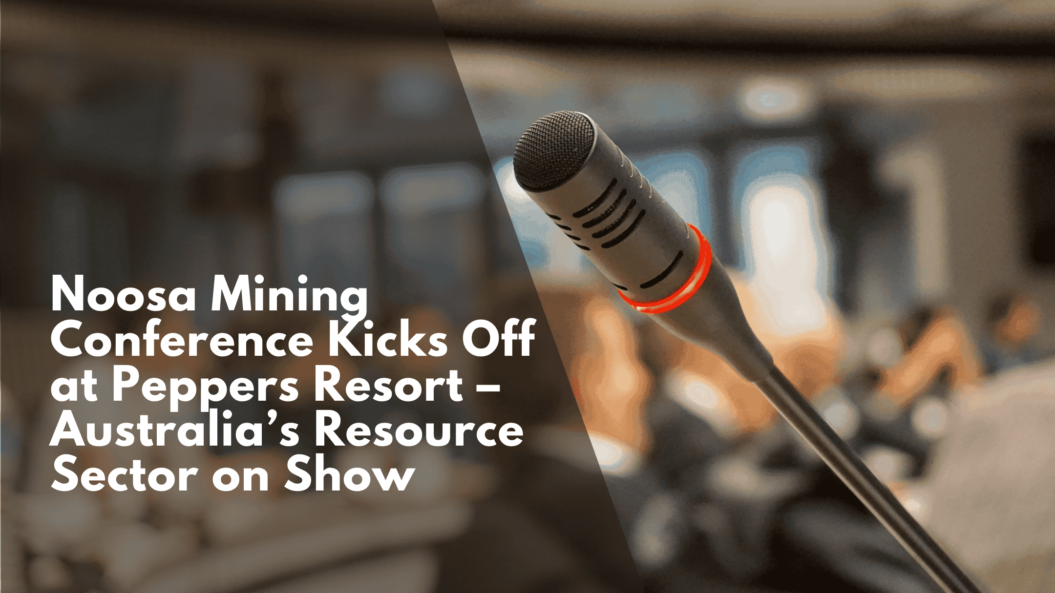 Noosa Mining Conference Kicks Off at Peppers Resort – Australia’s Resource Sector on Show