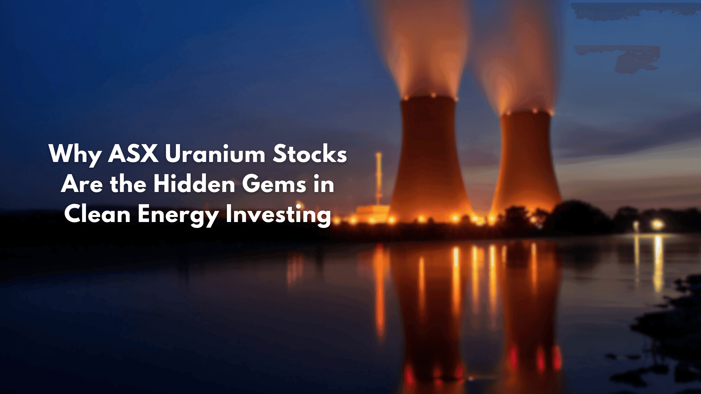 Why ASX Uranium Stocks Are the Hidden Gems in Clean Energy Investing