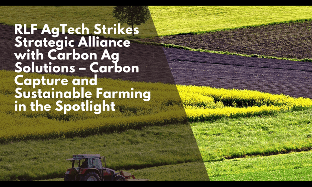 RLF AgTech Strikes Strategic Alliance with Carbon Ag Solutions – Carbon Capture and Sustainable Farming in the Spotlight