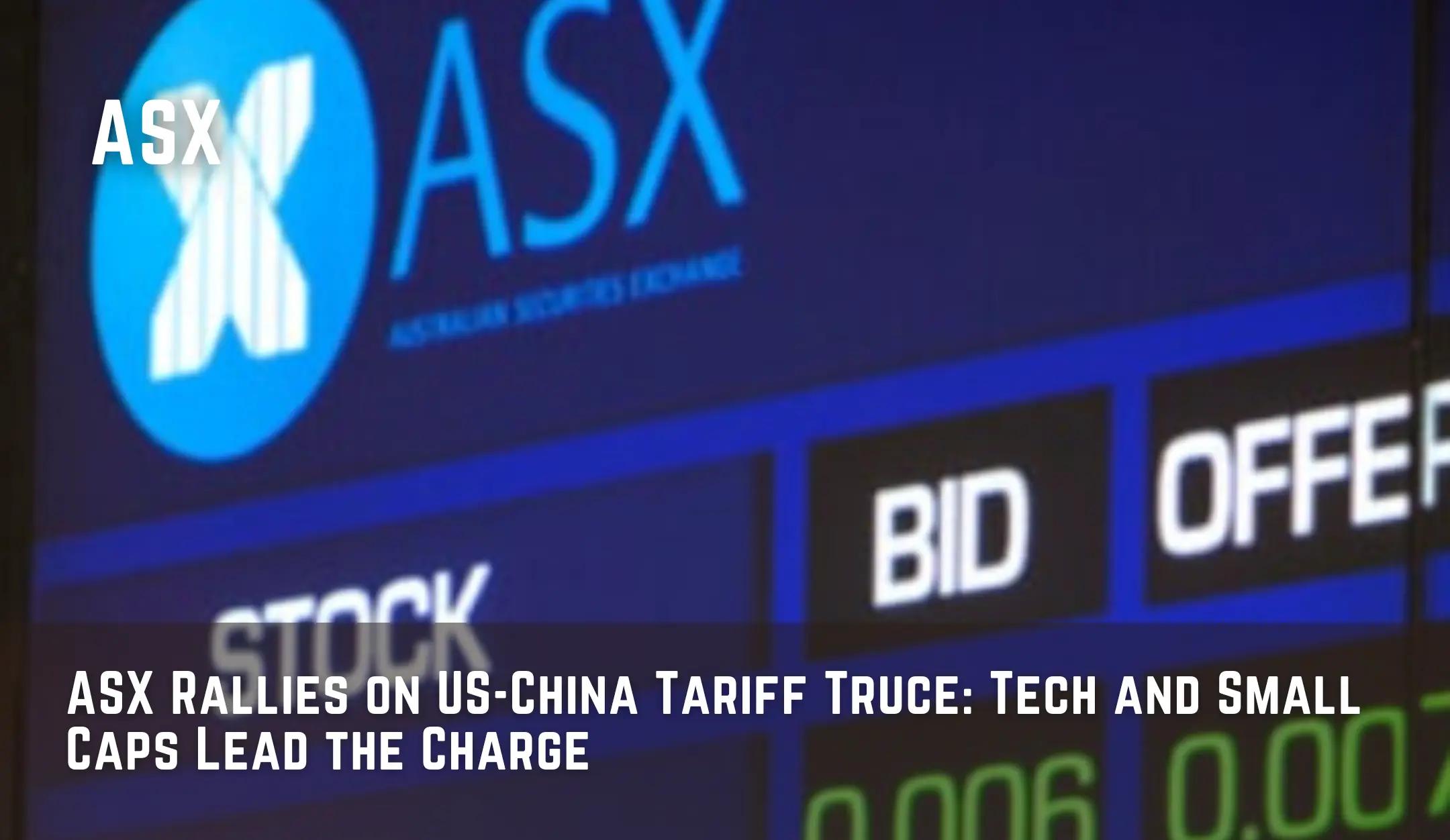 ASX Rallies on US-China Tariff Truce: Tech and Small Caps Lead the Charge