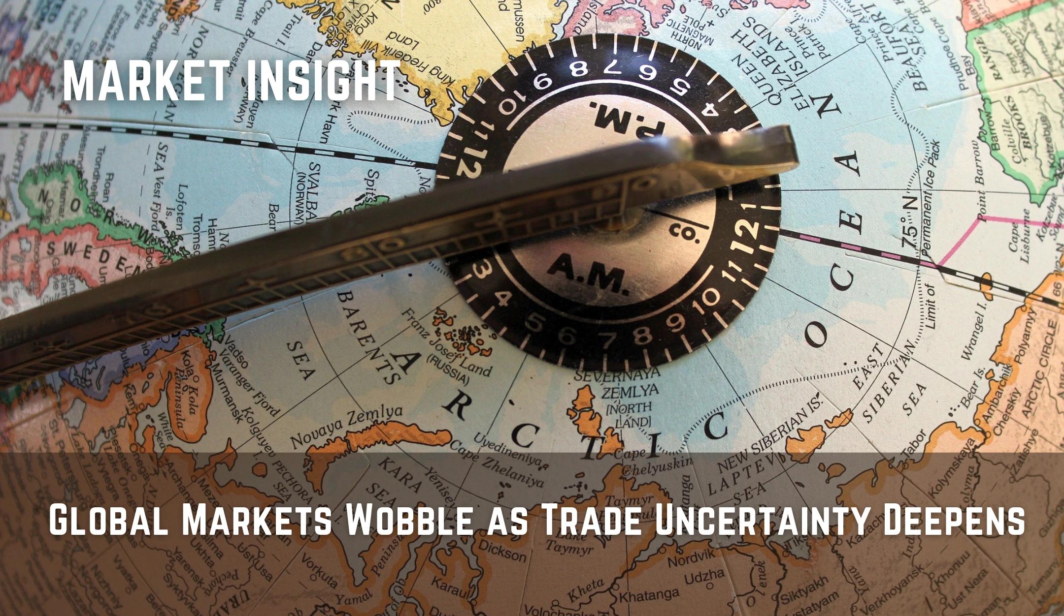 Global Markets Wobble as Trade Uncertainty Deepens