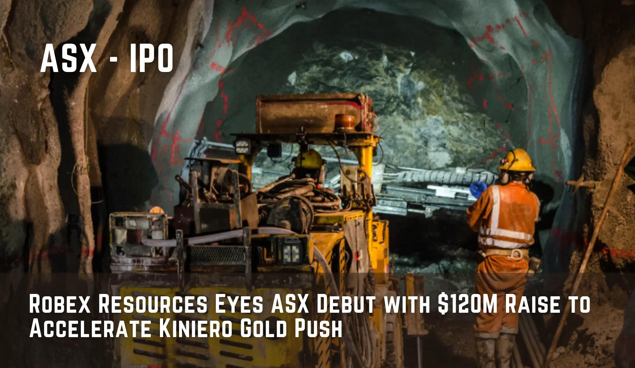 Robex Resources Eyes ASX Debut with $120M Raise to Accelerate Kiniero Gold Push