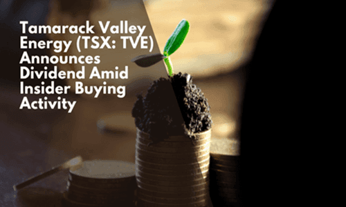 Tamarack Valley Energy (TSX: TVE) Announces Dividend Amid Insider Buying Activity