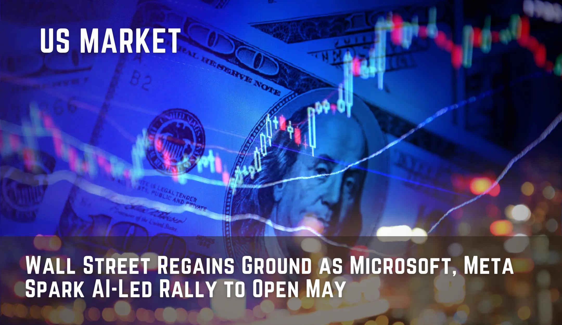 Wall Street Regains Ground as Microsoft, Meta Spark AI-Led Rally to Open May
